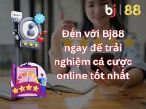 Tham gia cùng Bj88 để được trải nghiệm cá cược tốt nhất