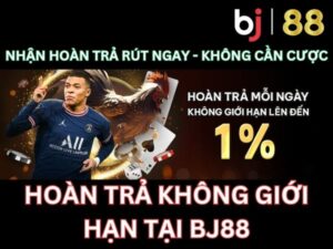 Hoàn trả không giới hạn tại Bj88 - rút ngay không qua vòng cược