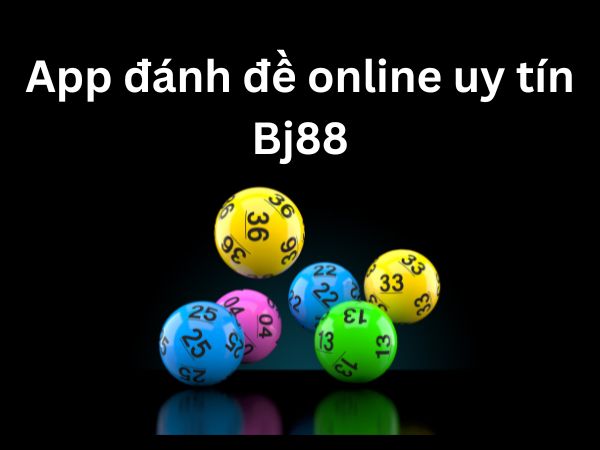 App đánh đề online uy tín - nhà cái bj88